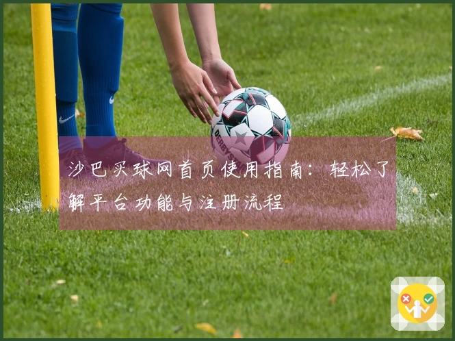 沙巴买球网首页使用指南：轻松了解平台功能与注册流程